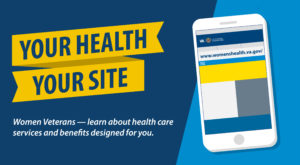 Your Health, Your Site: Women Veterans—learn about health care services and benefits designed for you.